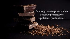 Dlaczego warto postawić na zestawy prezentowe z polskimi produktami?