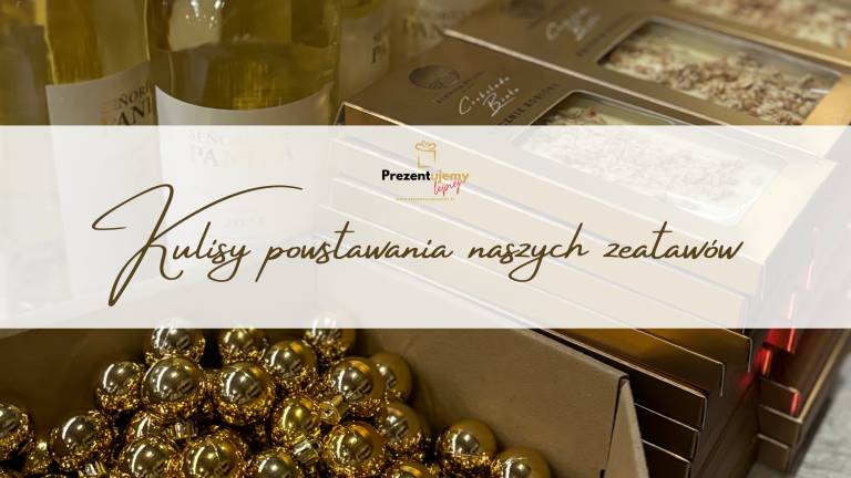 Kulisy powstawania Naszych Zestawów Prezentowych – pomysł, pasja i polska jakość.
